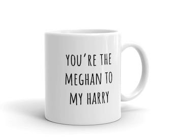 You're the Meghan to My Harry Mug | Witty Coffee Mugs | Meghan Markle | Prince Harry | Meghan and Harry | The Duchess of Sussex | The Royals