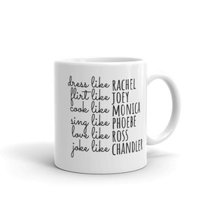 Characters of Friends Mug | Dress Like Rachel | Flirt Like Joey | Cook Like Monica | Sing Like Phoebe | Joke Like Chandler | Love Like Ross
