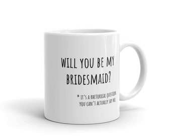 Will You Be My Bridesmaid * You Can’t Actually Say No mug | funny bridesmaids proposal mug wedding bride