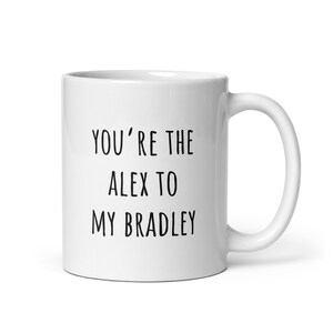 You&#39;re the Alex to My Bradley Mug | Witty Coffee Mugs | The Morning Show | Jennifer Aniston | Reese Witherspoon | Matching Mugs | Rae Dunn