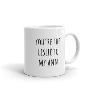 You&#39;re the Leslie to My Ann Mug | Witty Coffee Mugs | Parks and Recreation | Parks and Rec | Leslie Knope | Ann Perkins | Amy Poehler | BFF