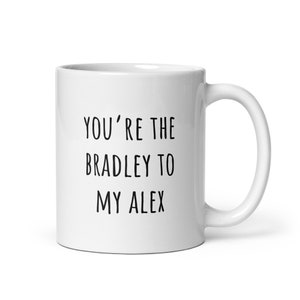 You&#39;re the Bradley to My Alex Mug | Witty Coffee Mugs | The Morning Show | Jennifer Aniston | Reese Witherspoon | Matching Mugs | Rae Dunn
