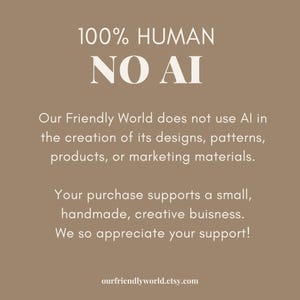 Op de afbeelding: Een bruin grafisch bord met witte tekst die 100% HUMAN NO AI leest. Het stelt dat Our Friendly World geen AI gebruikt bij het maken van ontwerpen, patronen, producten of marketingmateriaal en een klein, handgemaakt bedrijf ondersteunt. ourfriendlyworld.etsy.com