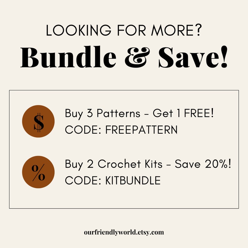 May include: A graphic with the text "Looking for more? Bundle & Save!" and two options for saving money on crochet patterns and kits. The first option is to buy 3 patterns and get 1 free with the code "FREEPATTERN". The second option is to buy 2 crochet kits and save 20% with the code "KITBUNDLE". The graphic also includes the website address "ourfriendlyworld.etsy.com".