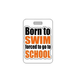 May include: A white rectangular tag with rounded corners. The tag features the text "Born to SWIM forced to go to SCHOOL" in black and orange lettering. The tag has a small rectangular hole at the top.