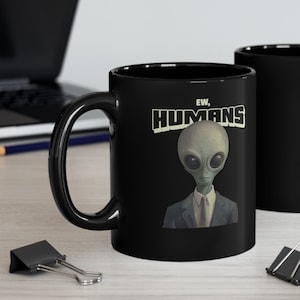 Ew! Humans Mug, UFO Alien Mug, Funny Alien gift Mug, UFO Fan Mug, Alien Coffee Mug 11oz Black Mug
