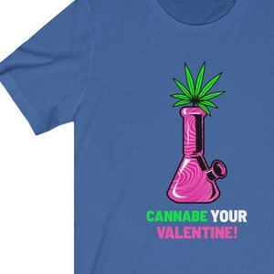 Cannabe Your Valentine/ Funny Valentines Shirt/ Cannabis Valentines Shirt/ Valentines Bong Shirt/Funny Bong /Unisex Jersey Short Sleeve Tee True Royal