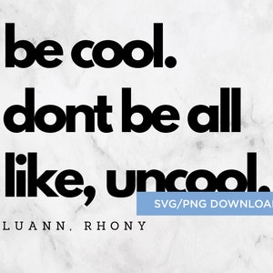 Puede incluir: Gráfico de texto en blanco y negro que dice "be cool. dont be all like, uncool." con el texto "SVG/PNG DOWNLOAD" y "LUANN, RHONY" debajo.