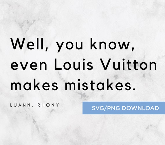 Even Louis Vuitton Makes Mistakes Real Housewives Quote -  Ireland