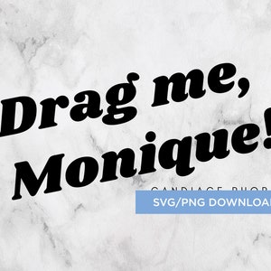 Bravo Real Housewives Quote &quot;Drag me, Monique!&quot;  SVG/PNG -- Instant Download