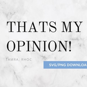 Bravo Real Housewives Quote &quot;That&#39;s My Opinion!&quot;  SVG/PNG -- Instant Download
