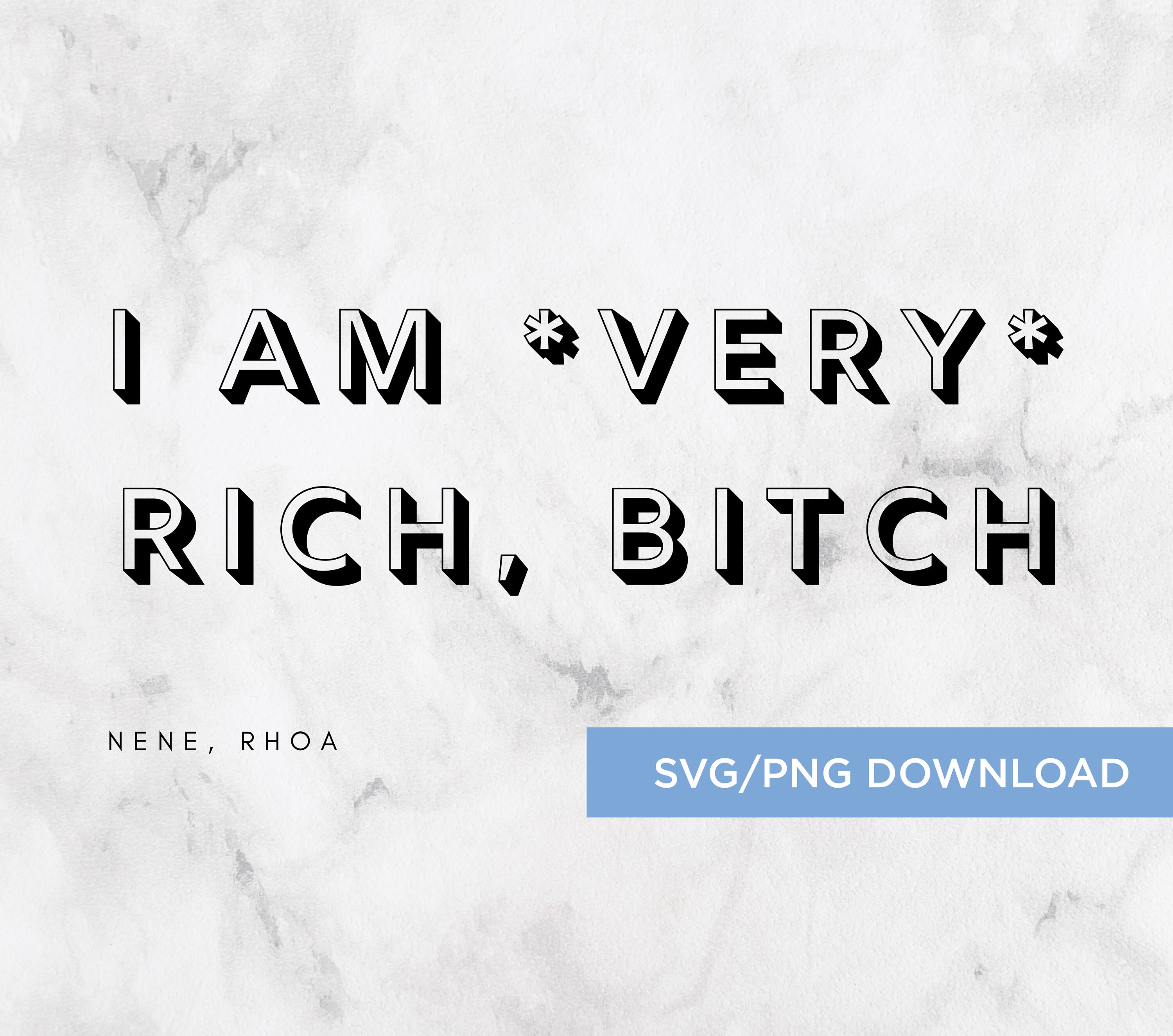 Bravo Real Housewives Quote i'm Very Rich Bitch SVG/PNG Instant