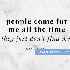 Bravo Real Housewives Quote &quot;People Come For Me All The Time, They Just Don&#39;t Find Me&quot;  SVG/PNG -- Instant Download