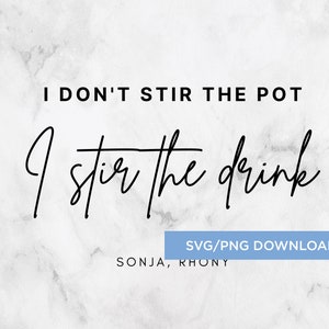 May include: Black and white text graphic on a white marble background. The text reads "I don't stir the pot I stir the drink" and "SVG/PNG Download Sonja, RHONY".