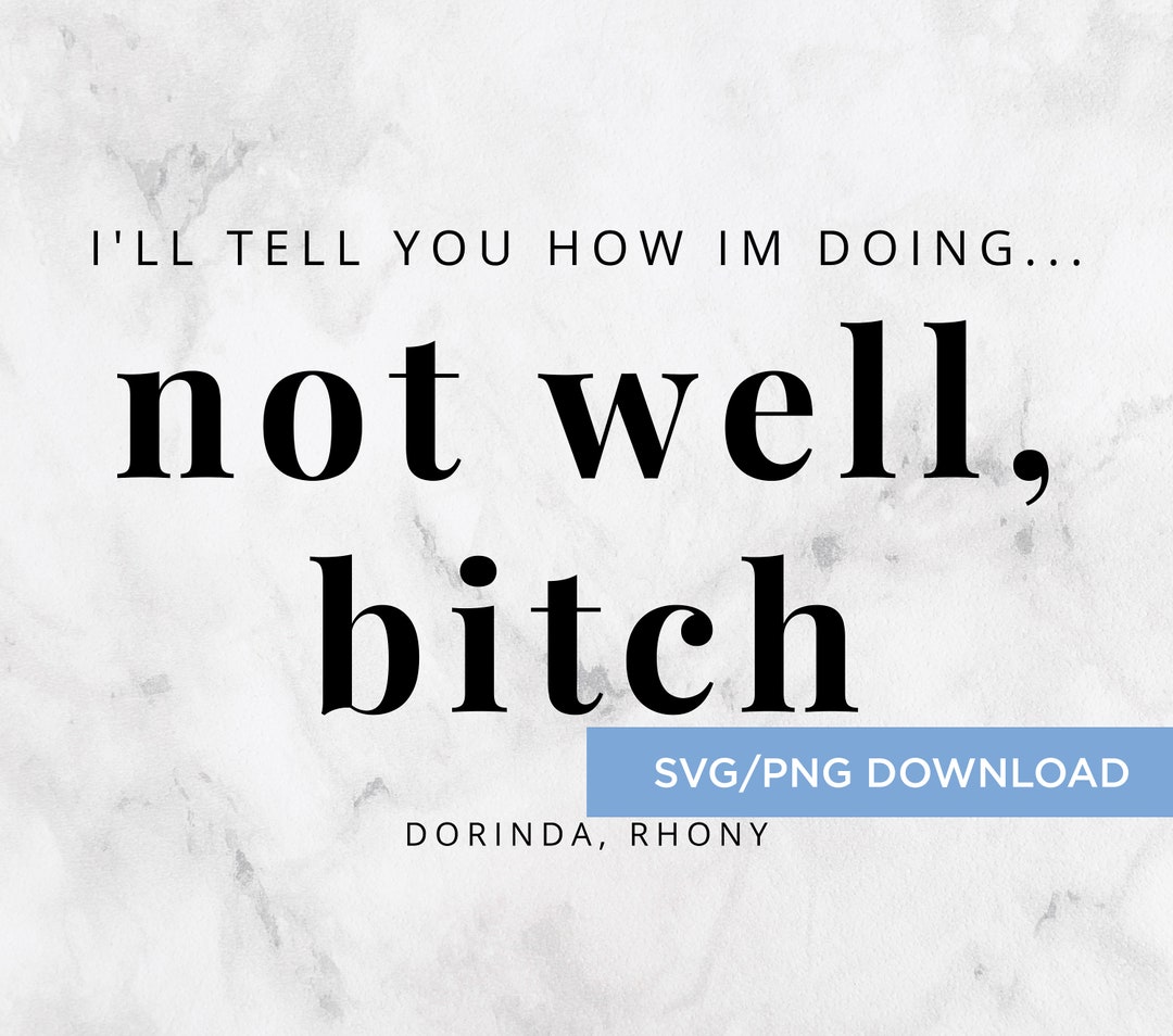 Bravo Real Housewives Quote i'll Tell You How I'm Doing, Not Well Bitch