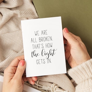 Encouragement Card with Quote, We are all broken that's how the light gets in, Sympathy Card