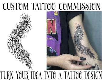May include: Black and white line art tattoo design of a centipede. The design is on a person's arm. "CUSTOM TATTOO COMMISSION TURN YOUR IDEA INTO A TATTOO DESIGN" is written in black text at the top and bottom of the image.
