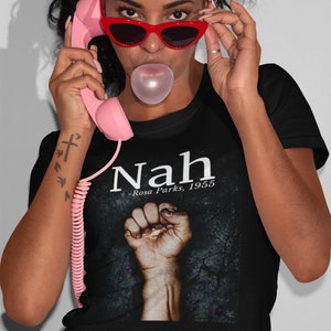 Black owned Shop. &#39;Nah&#39; - Rosa Parks, 1955 T-Shirt/V-Neck/Tank, Printed Civil Rights Activist.