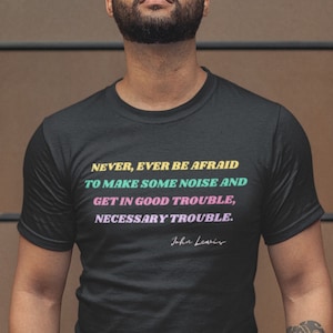 Black owned Shop. &quot;Never, Ever Be Afraid. Good Trouble&quot; John Lewis T-Shirt/V-Neck/Tank, Printed Civil Rights Activist.