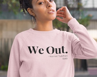 Black owned Shop. &#39;We Out&#39; - Harriet Tubman, 1849, Hoodie/Sweatshirt, Printed Civil Rights Activist Hoodie/Sweatshirt.