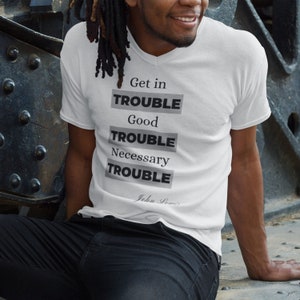 Black owned Shop. &quot;Get In Trouble. Good Trouble&quot; John Lewis T-Shirt/V-Neck/Tank, Printed Civil Rights Activist.