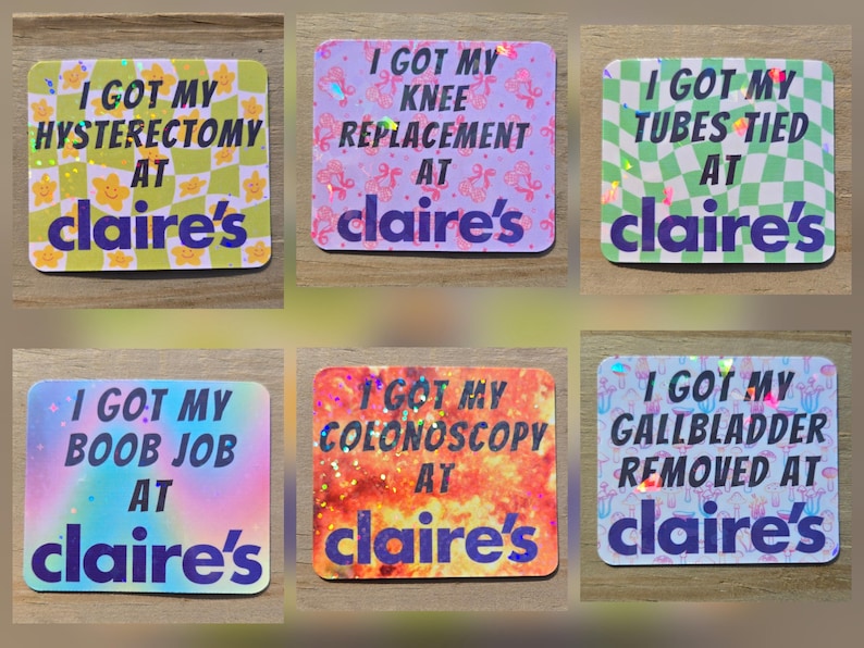 May include: A collection of six square stickers with the text "I GOT MY... AT claire's". The stickers have different backgrounds and text, including "Hysterectomy", "Knee Replacement", "Tubes Tied", "Boob Job", "Colonoscopy", and "Gallbladder Removed".
