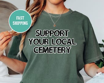 Support Your Local Cemetery Unisex T-shirt, Funny Halloween Dark Humor, Spooky Shirt, Creepy Tee, Horror Apparel, Ghost Graphic Tee