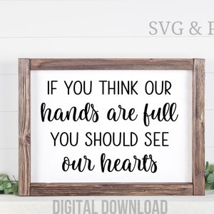 If You Think Our Hands Are Full You Should See Our Hearts SVG PNG, Family Sign SVG