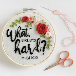 What, Like it’s hard? - Graduation Hand Embroidery 5” Hoop - Three Threads