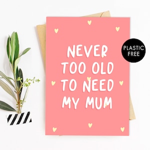 Never Too Old To Need My Mum Card, Cute Mother's Day Card, From Daughter, From Son, A6 Card, Pretty Mother's Day Card, Eco Friendly Cards