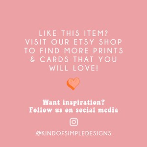 May include: Pink background with white text that says "Like this item? Visit our Etsy shop to find more prints & cards that you will love!" with a small orange heart below. Below that is white text that says "Want inspiration? Follow us on social media" with an Instagram icon and the text "@KINDOFSIMPLEDESIGNS".