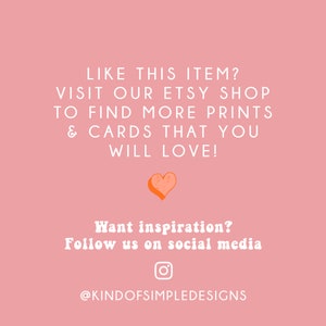 May include: Pink background with white text that says "Like this item? Visit our Etsy shop to find more prints & cards that you will love!" with a small orange heart below. Below that is white text that says "Want inspiration? Follow us on social media" with an Instagram icon and the text "@KINDOFSIMPLEDESIGNS".