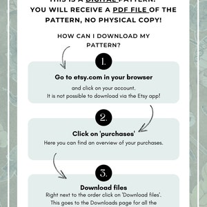 Op de afbeelding: Een lichtblauwe en witte afbeelding met instructies over hoe je een digitaal patroon van Etsy kunt downloaden. De tekst luidt: "Dit is een digitaal patroon. Je ontvangt een PDF-bestand van het patroon, geen fysieke kopie! Hoe kan ik mijn patroon downloaden? 1. Ga naar etsy.com in je browser en klik op je account. Het is niet mogelijk om te downloaden via de Etsy-app! 2. Klik op 'aankopen'. Hier vind je een overzicht van je aankopen. 3. Download bestanden. Klik direct naast de bestelling op 'Bestanden downloaden'. Dit brengt je naar de downloadpagina voor alle bestanden die bij je bestelling zijn gevoegd. kimhaakt.etsy.com"