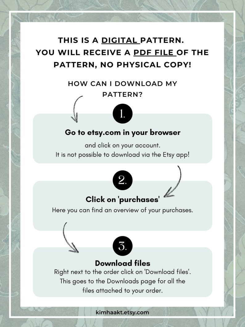 Puede incluir: Un gr&aacute;fico azul claro y blanco con instrucciones sobre c&oacute;mo descargar un patr&oacute;n digital de Etsy. El texto dice: "Este es un patr&oacute;n digital. Recibir&aacute;s un archivo PDF del patr&oacute;n, &iexcl;no una copia f&iacute;sica! &iquest;C&oacute;mo puedo descargar mi patr&oacute;n? 1. Ve a etsy.com en tu navegador y haz clic en tu cuenta. &iexcl;No es posible descargar a trav&eacute;s de la aplicaci&oacute;n de Etsy! 2. Haz clic en 'compras'. Aqu&iacute; puedes encontrar una descripci&oacute;n general de tus compras. 3. Descarga archivos. Justo al lado del pedido, haz clic en 'Descargar archivos'. Esto te lleva a la p&aacute;gina de Descargas para todos los archivos adjuntos a tu pedido. kimhaakt.etsy.com"