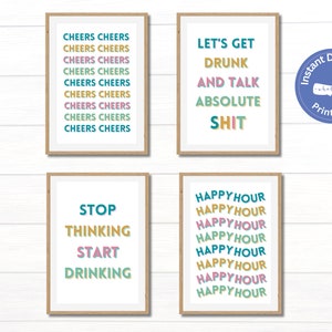 May include: Four printable wall art prints with colorful text. The prints feature phrases like "Cheers Cheers", "Let's Get Drunk and Talk Absolute Shit", "Stop Thinking Start Drinking", and "Happy Hour".