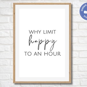 Why limit happy to an hour printable, bar cart sign, funny wall art decor, alcohol statement sign, bar decor, office decor, digital download