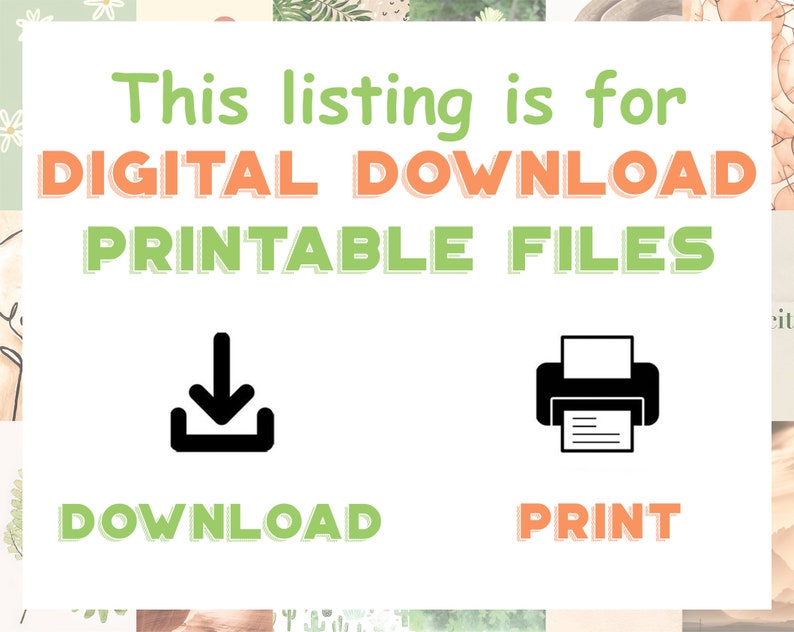 May include: A white background with green and orange text that reads "This listing is for DIGITAL DOWNLOAD PRINTABLE FILES". Below the text are two icons: a black download icon and a black printer icon. The download icon is labeled "DOWNLOAD" in green text and the printer icon is labeled "PRINT" in orange text.