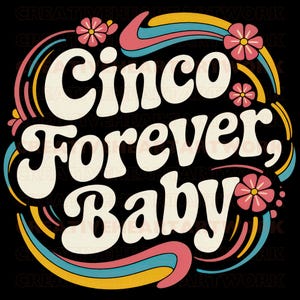 Cinco Forever, Baby Retro PNG, diseño de sublimación del Cinco de Mayo estilo años 70 con remolinos y flores para camisetas y decoración de fiestas.