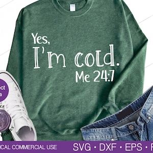 YES I'm COLD Svg Yes I'm Cold Me 24:7 Svg Always Cold Svg Yes I'm Cold Shirt Sweater Wetter Svg Winter Shirt Svg Winter Svg