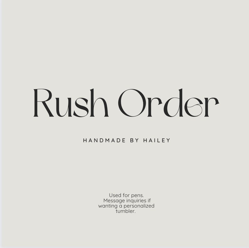 May include: Cream-colored background with the words "Rush Order" in a stylish, dark font. Below, it reads "HANDMADE BY HAILEY." Additional text at the bottom mentions pens and personalized tumblers.