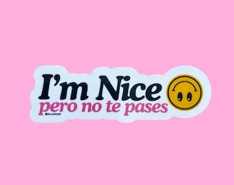 I’m Nice Pero No Te Pases Sticker: Funny Spanish Quote, Water Resistant