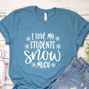 I Love My Students Snow Much Shirt | Teacher Shirt | Xmas Gift For Teacher |  Winter Teaching | Gift Tees | Snow Day Shirt | Christmas Shirt