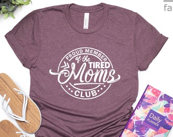 Proud Member of The Tired Moms Club Shirt | Mother's Day Shirt | Funny Mom Shirt | Mom Life | Unisex Shirts  | Gift Tees