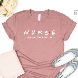 Friends Nurse Shirt | I&#39;ll Be There For You Shirt | Gift Tees