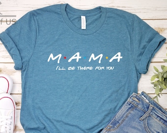 Friends Mama Shirt | I'll Be There For You Shirt | Custom Text | Personalized Shirt | Family Shirt  | Gift Tees