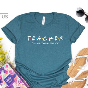 Friends Teacher Shirt | I&#39;ll Be There For You Shirt | Gift Tees