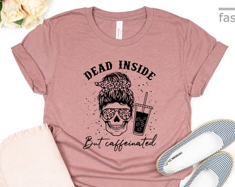 Dead Inside But Caffeinated Shirt | Coffee Skeleton Shirt | Mom Bun Skeleton Coffee Shirt | Fall Tshirt | Mom Life|Holiday Shirt | Gift Tees
