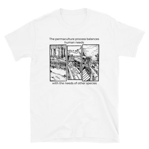 May include: White t-shirt with a black and white illustration of three panels. The panels depict a forest, a city street, and a field. The text reads "The permaculture process balances human needs with the needs of other species."