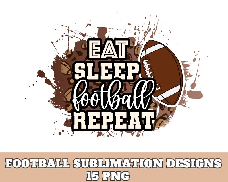 May include: A brown and white sublimation design with a football and the text "Eat Sleep Football Repeat" on a brown and white leopard print background.