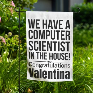May include: White garden flag with black text that reads "We have a computer scientist in the house! Congratulations Valentina".